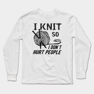 Knitting - I knit so I don't hurt people Long Sleeve T-Shirt